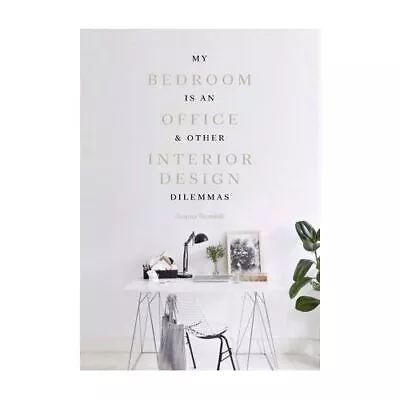 My Bedroom Is An Office: & Other Interior Design Dilemmas • $28.69