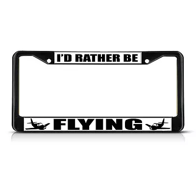 I'D RATHER BE FLYING  Black Heavy Duty Metal License Plate Frame • $17.99