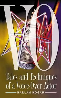 Vo: Tales And Techniques Of A Voice-Over Actor By Hogan Harlan • $6.50