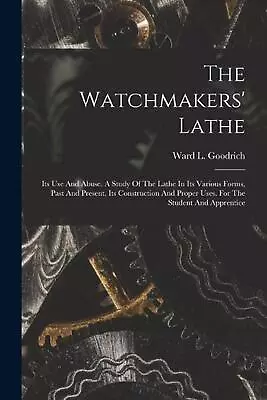 The Watchmakers' Lathe: Its Use And Abuse. A Study Of The Lathe In Its Various F • $65.98