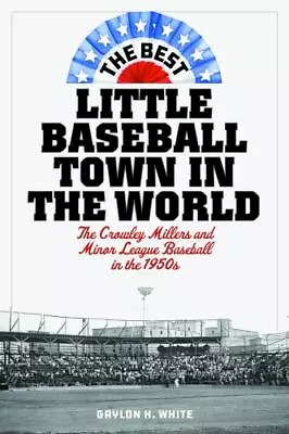 The Best Little Baseball Town In The World: The Crowley Millers And Minor Leag.. • $21.93