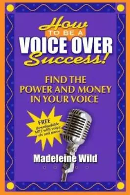 How To Be A Voice Over Success!: Find The Power And Money In Your Voice • $17.23
