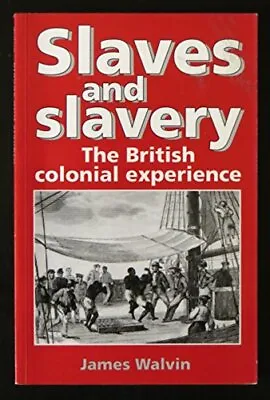 Slaves And Slavery: The British Colonial Experience-James Walvin • £4.87