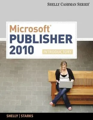Microsoft Publisher 2010: Introductory By Shelly Gary B.; Starks Joy L. • $10.24