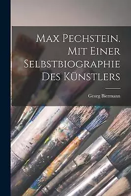 Max Pechstein. Mit Einer Selbstbiographie Des Knstlers By Georg Biermann Paperba • $23.53