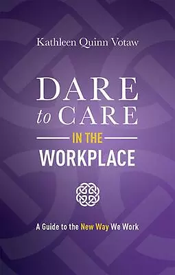 Dare To Care In The Workplace: A Guide To The New Way We Work By Kathleen Quinn  • £20.99