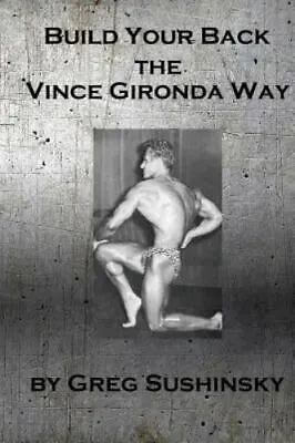 Build Your Back The Vince Gironda Way Paperback By Sushinsky Greg Like New... • $14.24