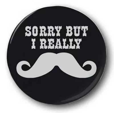 £0.99 • Buy SORRY BUT I REALLY MOUSTACHE - 25mm 1  Button Badge - Novelty Cute Mustache Tash