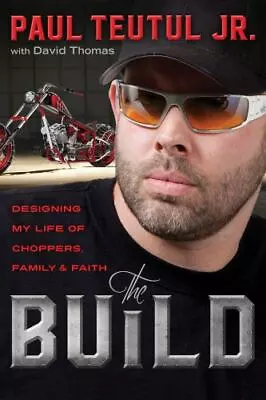 The Build: Designing My Life Of Choppers Family And Faith By Teutul Paul • $9.32