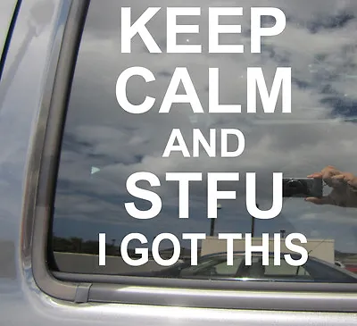 Keep Calm And STFU I Got This - Funny Vinyl Die-Cut Decal Window Sticker 03005 • $4.99