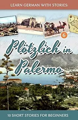 Learn German With Stories: Plötzlich In Palermo - 10 Short Stori • £21.91