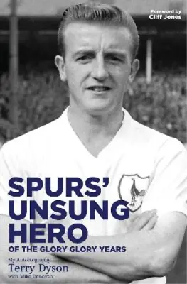 Spurs Unsung Hero Of The Glory Glory Years: My Autobiography: Terry Dyson Ter • £4.93