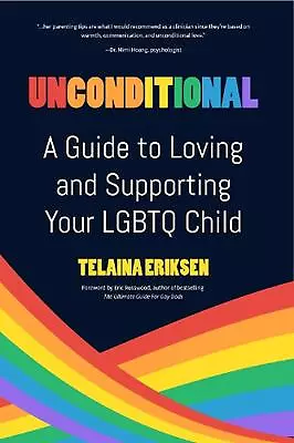 Unconditional: A Guide To Loving And Supporting Your LGBTQ Child By Telaina Erik • £19.99