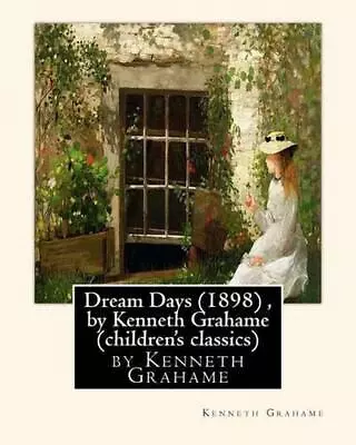 Dream Days (1898) By Kenneth Grahame (children's Classics) By Kenneth Grahame ( • $13.55