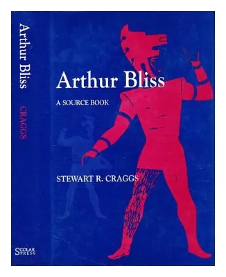 CRAGGS STEWART R. (COMP.) Arthur Bliss : A Source Book 1996 Hardcover • $311.36