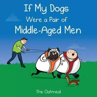 If My Dogs Were A Pair Of Middle-Aged Men - Hardcover By The Oatmeal - GOOD • $3.94