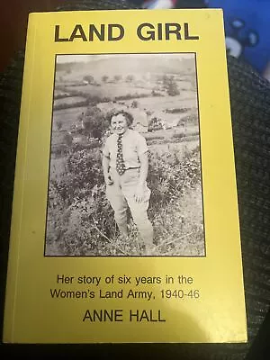 Land Girl: Her Story Of Six Years In The Women's Land Army 1940-46 By Anne Hall • £0.99