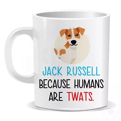 Jack Russell. Because Humans Are Twats Mug Printed Novelty Gift Novelty  (1398) • £8.99