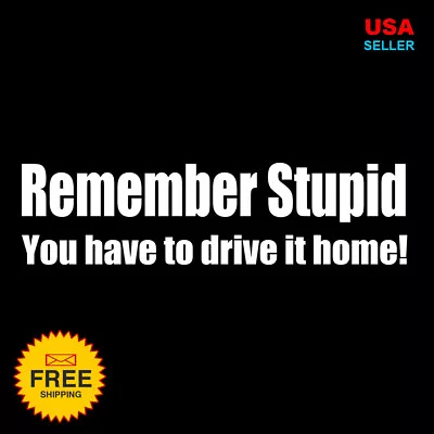 Remember Stupid Decal American Truck Rude Funny Student Driver Sticker #4awd • $4.99