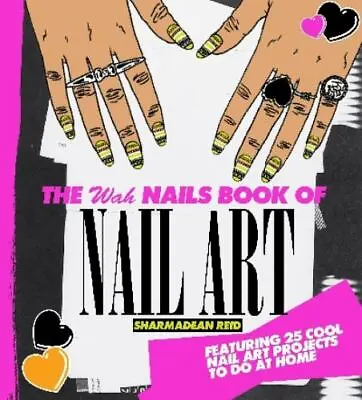 The Wah Nails Book Of Nail Art By Reid Sharmadean • $5.62
