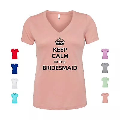 Keep Calm I'm The Bridesmaid Maid Of Honor Wedding Women's V Neck • $20.99