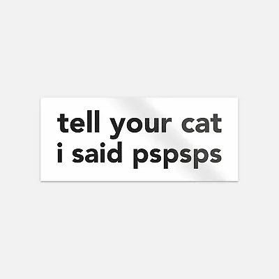 Tell Your Cat I Said Pspsps Vinyl Car Bumper Sticker Decal • $3.10