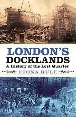 London's Docklands: A History Of The Lost Quarter By Rule Book The Cheap Fast • £8.99