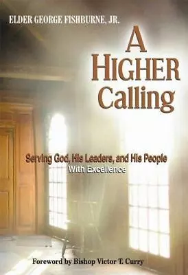 A Higher Calling: Serving God His Leaders And His People With Excellence • $7.46