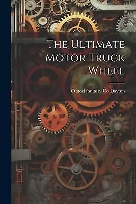 The Ultimate Motor Truck Wheel By O. Steel Foundry Co Dayton Paperback Book • $45.61