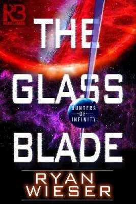 The Glass Blade (Hunters Of Infinity) By Wieser Ryan • $48.46