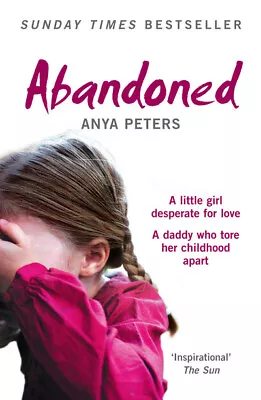 Abandoned: A Little Girl Desperate For Love A Daddy Who Tore Her Childhood • £3.18