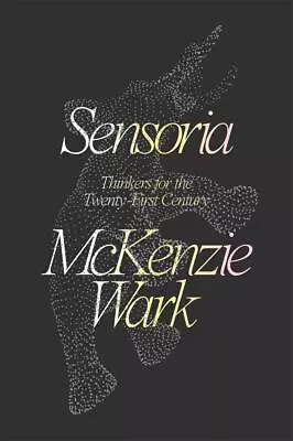 Sensoria: Thinkers For The Twentieth-first Century McKenzie Wark • £11.83