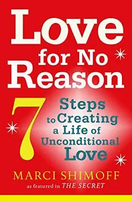 Love For No Reason: 7 Steps To Creating A Life Of Unconditional Love-Shimoff Ma • £3.49
