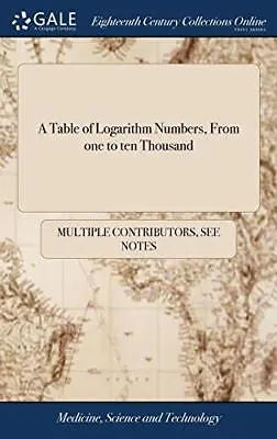 A Table Of Logarithm Numbers From One To Ten Thousand.by Contributors New<| • £32.21