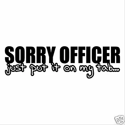 Sorry Officer Just Put It On My Tab Window Car Truck Funny Vinyl Decal Sticker • $3.75