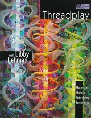 Threadplay With Libby Lehman: Mastering Machine Embroidery Techniques [ Lehman • $4.20