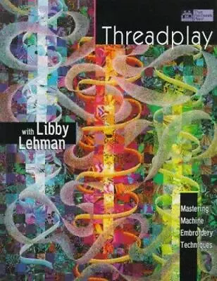 Threadplay With Libby Lehman: Mastering Machine Embroidery Techniques • $4.29