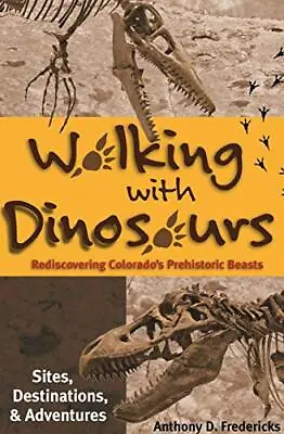 Walking With Dinosaurs: Rediscovering Colorado's Prehistoric Beasts Fredericks • £8.90