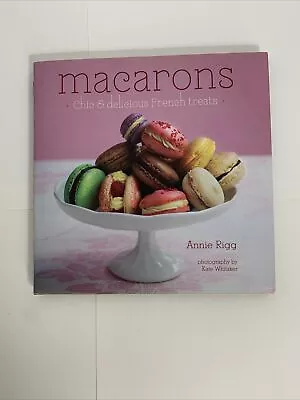 Macarons : Chic And Delicious French Treats By Annie Rigg HC DJ Very Good • $2