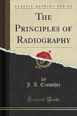 The Principles Of Radiography Classic Reprint J. • £11.20