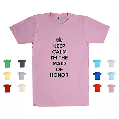 Keep Calm I'm The Maid Of Honor Engaged Wedding Bachelorette Bridesmaid T Shirt • $19.99