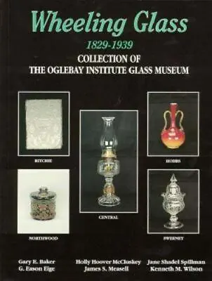 WHEELING GLASS 1829-1939: COLLECTION OF OGLEBAY INSTITUTE By G. Eason Eige • $6.03