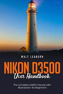 Nikon D3500 User Handbook: The Complete D3500 Manual With Illustrations For Begi • $36.67