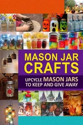 Mason Jar Crafts: Upcycle Mason Jars To Keep And Give Away • $14.69