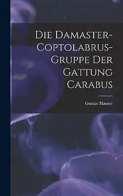 Die Damaster-Coptolabrus-Gruppe Der Gattung Carabus By Gustav Hauser Hardcover B • $48.40