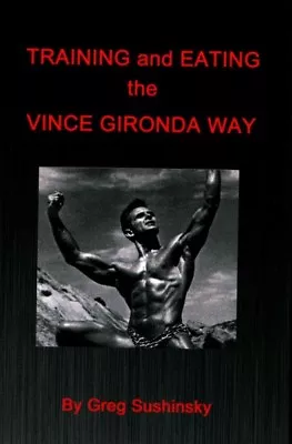 Training And Eating The Vince Gironda Way Paperback By Sushinsky Greg Like... • $13.69