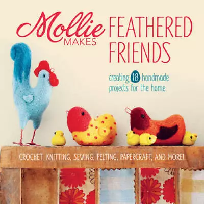 Mollie Makes Feathered Friends: Creating 18 Handmade Projects For The Home - NEW • $5.29