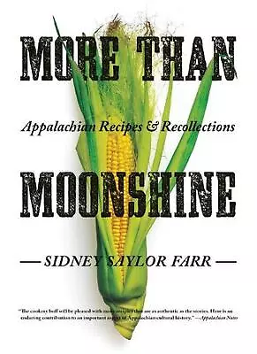 More Than Moonshine: Appalachian Recipes And Recollections By Sidney Saylor Farr • $25.83