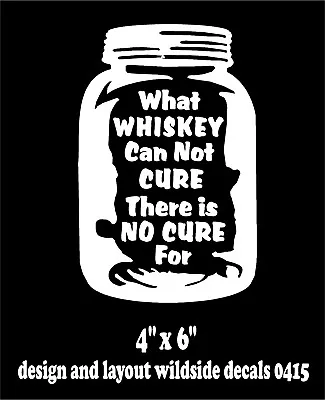 Moonshine Decal What Whiskey Can Not Cure There Is No Cure For Vinyl Sticker • $5.09