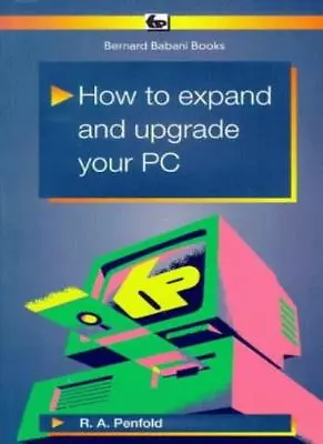 How To Expand And Upgrade Your PC (BP) By R. A. Penfold • £2.51